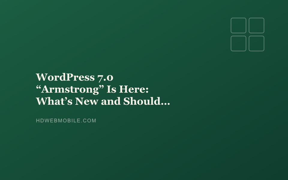 WordPress 7.0 “Armstrong” Is Here: What’s New and Should You Update? — HD Web Mobile