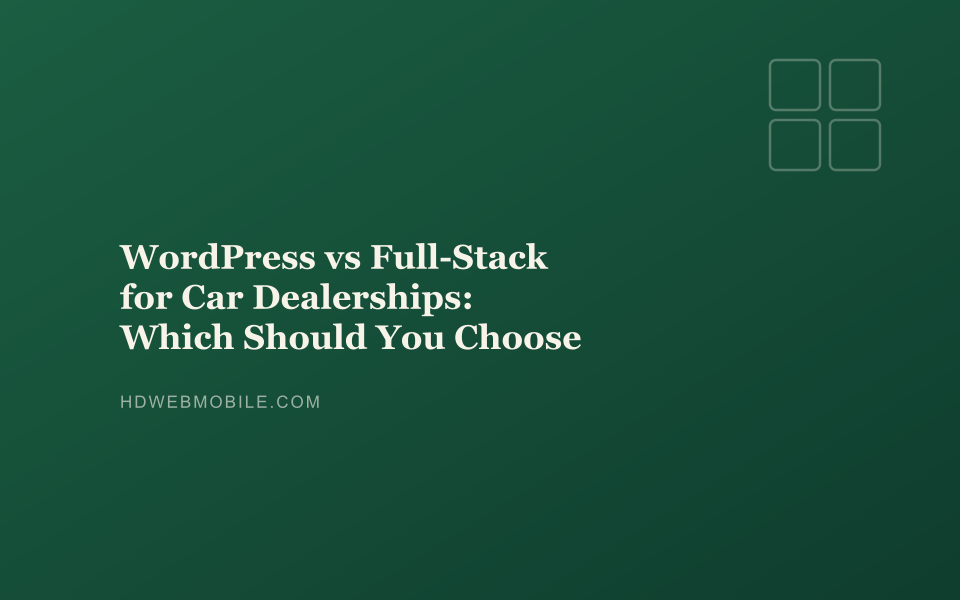 WordPress vs Full-Stack for Car Dealerships: Which Should You Choose — HD Web Mobile