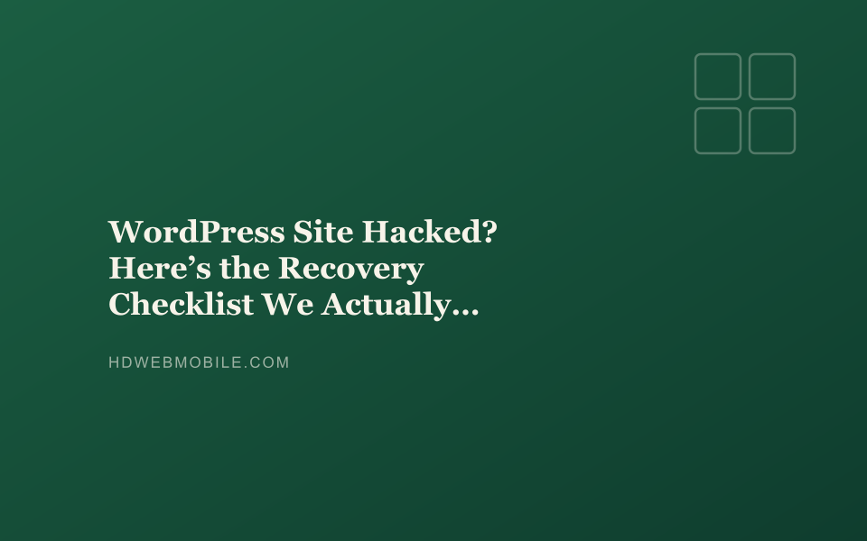 WordPress Site Hacked? Here’s the Recovery Checklist We Actually Use — HD Web Mobile